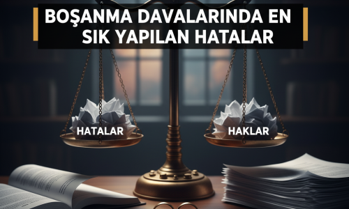 Boşanma Davalarında En Sık Yapılan Hatalar